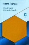 Musulmanii. Obstacolul inedit - Pierre Manent, 2016, 158 pagini - Carte religioasa