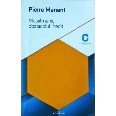 Pierre Manent - Musulmanii. Obstacolul inedit