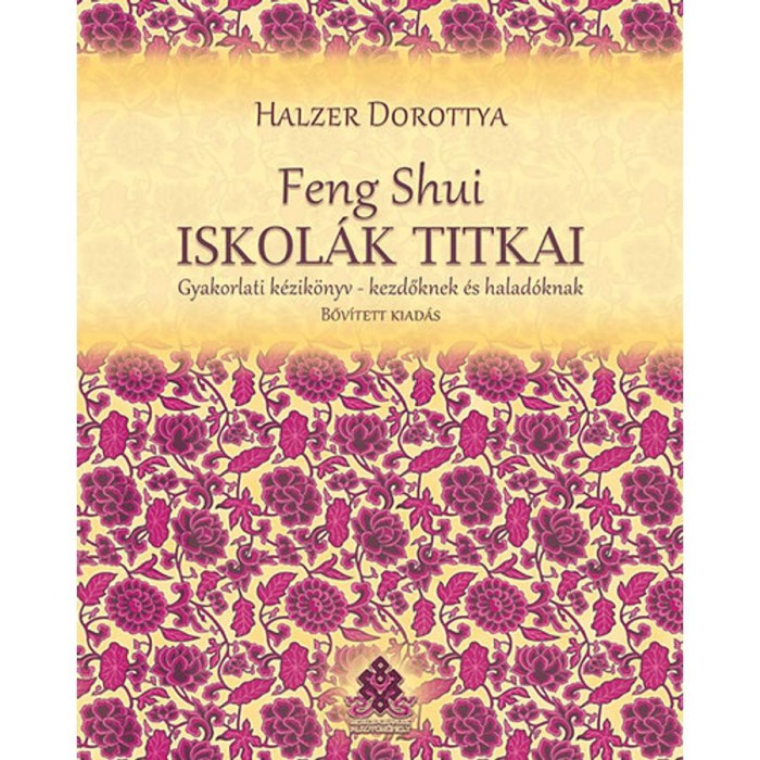 Feng Shui iskol&aacute;k titkai - Gyakorlati k&eacute;zik&ouml;nyv - kezdőknek &eacute;s halad&oacute;knak - Halzer Dorottya