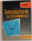 SEMICONDUCTOARELE IN TELECOMUNICATII de V.M. CATUNEANU ..E.A. STATNIC , 1962