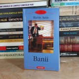 MARTIN AMIS - BANII ( ROMAN ) , POLIROM , 2006 *