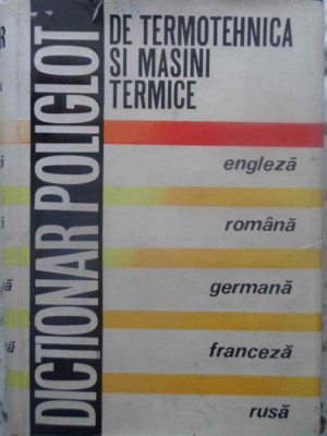 DICTIONAR POLIGLOT DE TERMOTEHNICA SI MASINI TERMICE ENGLEZA - ROMANA - GERMANA - FRANCEZA - RUSA-COLECTIV foto