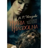 M&aacute;ria Magdolna - A tizenharmadik apostol evang&eacute;liuma. Egy be nem vallott szerelem t&ouml;rt&eacute;nete. - A. P. Foxgate
