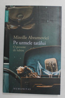 PE URMELE TATALUI - O POVESTE DE IUBIRE de MIREILLE ABRAMOVICI , 2017 foto