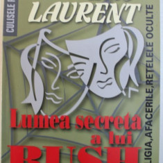 LUMEA SECRETA A LUI BUSH - RELIGIA, AFACERILE, RETELELE OCULTE de ERIC LAURENT, 2005