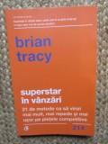 Superstar in vanzari. 21 de metode ca sa vinzi mai mult, mai repede si mai usor pe pietele competitive - Brian Tracy