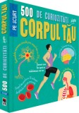 500 de curiozitati despre corpul tau. Pe scurt/Anne Rooney