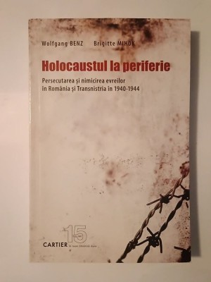 Wolfgang Benz; Brigitte Mihok - Holocaustul la periferie: persecutarea și nimicirea evreilor &amp;icirc;n Rom&amp;acirc;nia și Transnistria &amp;icirc;n 1940-1944 foto