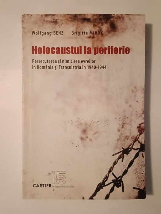 Wolfgang Benz; Brigitte Mihok - Holocaustul la periferie: persecutarea și nimicirea evreilor &icirc;n Rom&acirc;nia și Transnistria &icirc;n 1940-1944