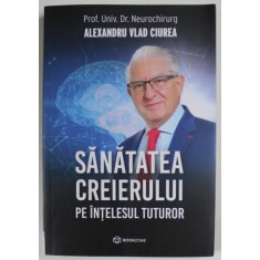SANATATEA CREIERULUI PE INTELESUL TUTUROR de ALEXANDRU VLAD CIUREA , 2022