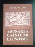 Miodrag Pavlovic - Adunarea c&acirc;inilor la Cnossos (poeme)