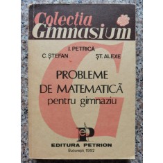 Probleme De Matematica Pentru Gimnaziu - I. Petrica C. Stefan St. Alexe , C236