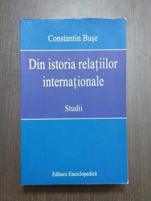 DIN ISTORIA RELATIILOR INTERNATIONALE - STUDII - CONSTANTIN BUSE foto