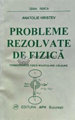 Probleme rezolvate de fizica. Termodinamica. Fizica moleculara. Caldura - 1993 - Anatolie Hristev (XE122)