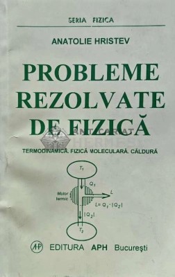 Probleme rezolvate de fizica. Termodinamica. Fizica moleculara. Caldura - 1993 - Anatolie Hristev (XE122) foto