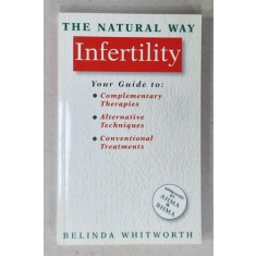 INFERTILITY , THE NATURAL WAY , YOUR GUIDE TO : COMPLEMENTARY THERAPIES ...CONVENTIONAL TREATMENTS by BELINDA WHITWORTH , 1996