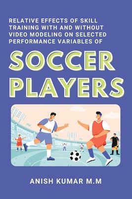 Relative Effects of Skill Training With and Without Video Modeling on Selected Performance Variables of Soccer Players