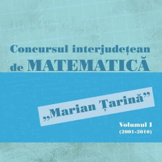 Concursul interjudețean de matematică „Marian Țarină” (Vol. 1) - Paperback brosat - Dorin Andrica, Dorel Duca, Gheorghe Lobonț - Paralela 45 educațion