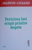 Fericirea Imi Scapa Printre Degete - Agnes Martin-Lugand, Editura Trei, Fiction Connection, Roman, Beletristica