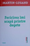 Fericirea Imi Scapa Printre Degete - Agnes Martin-Lugand, Editura Trei, 2017, Fiction Connection, Roman, Paperback