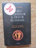 Istoria credintelor si ideilor religioase Vol.1 - Mircea Eliade