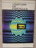 V&acirc;nătorii de Particule - V. Ridnic, 1964, Editura Tineretului, Colecția Lyceum, Carte de Fizică, 303 Pagini