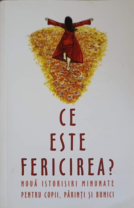 CE ESTE FERICIREA? NOUA ISTORISIRI MINUNATE PENTRU COPII, PARINTI SI BUNICI-L.S. DESARTOVICI-222510