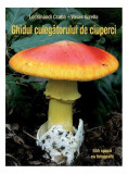 Ghidul culegătorului de ciuperci. 555 specii cu fotografii Csaba Locsm&aacute;ndi, Gizella Vasas - Casa