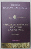 TALCUIRE LA EPISTOLELE SFANTULUI APOSTOL PAVEL , VOLUMUL I de FERICITUL TEODORET AL CIRULUI , 2015