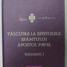 TALCUIRE LA EPISTOLELE SFANTULUI APOSTOL PAVEL , VOLUMUL I de FERICITUL TEODORET AL CIRULUI , 2015