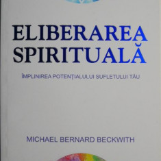 Eliberarea spirituala. Implinirea potentialului sufletului tau – Michael Bernard Beckwith