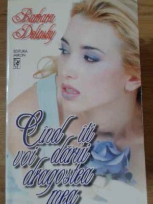 CAND ITI VOI DARUI DRAGOSTEA MEA-BARBARA DELINSKY-270601 foto
