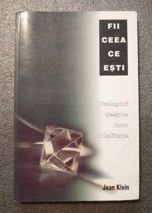 Jean Klein - Fii ceea ce ești: convorbiri despre non-dualitate