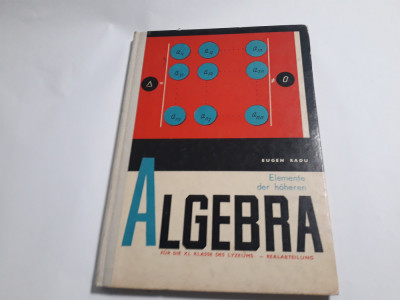 Elemente De Algebra Superioara. Clasa A XI-a Liceu - Eugen Radu* GERMANA foto