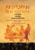 Trei comedii Lysistrata. Viespile. Belsugul (Plutos) - Humanitas