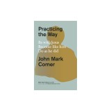 Practicing the Way: Be with Jesus. Become Like Him. Live as He Did.