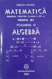 Matematica. Manual pentru clasa a XII-a. Profil M1, vol. 2. Algebra - Mircea Ganga