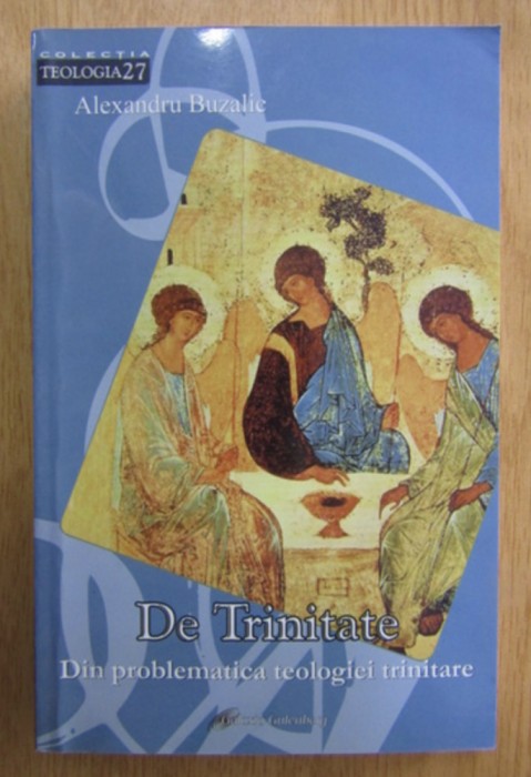 Alexandru Buzalic - De Trinitate. Din problematica teologiei trinitare