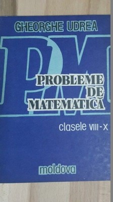 Probleme de matematica clasele 8-10 - Gheorghe Udrea foto