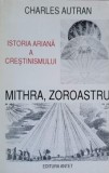 ISTORIA ARIANA A CRESTINISMULUI. MITHRA, ZOROASTRU-CHARLES AUTRAN-335296
