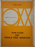 Hubert Hannoun - Ivan Illich sau scoala fara societate (Editia: 1977)