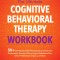The Ultimate Cognitive Behavioral Therapy Workbook: 50+ Self-Guided CBT Worksheets to Overcome Depression, Anxiety, Worry, Anger, Urge Control, and Mo