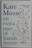AN EXTRA PAIR OF HANDS by KATE MOSSE , A STORY OF CARING , AGEING and EVERYDAY ACTS OF LOVE , 2021