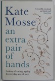 AN EXTRA PAIR OF HANDS by KATE MOSSE , A STORY OF CARING , AGEING and EVERYDAY ACTS OF LOVE , 2021