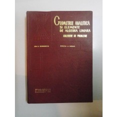 GEOMETRIE ANALITICA SI ELEMENTE DE ALGEBRA LINIARA , CULEGERE DE PROBLEME , EDITIA A DOUA de ION D. TEODORESCU , 1971