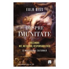 Despre imunitate. Vaccinare: Mit, metafora, responsabilitate. O investigatie culturala &ndash; Eula Biss