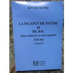 Ion Dumitru - La inceput de patimi si de joc (volumul 2) AUTOGRAF