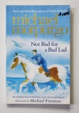 NOT BAD FOR A BAD LAD by MICHAEL MORPURGO , illustrated by MICHAEL FOREMAN , 2015, PREZINTA O INSEMNARE PE PAGINA DE TITLU*