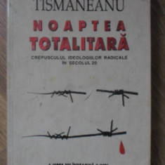 NOAPTEA TOTALITARA. CREPUSCULUL IDEOLOGIILOR RADICALE IN SECOLUL 20-VLADIMIR TISMANEANU