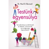 Test&uuml;nk egyens&uacute;lya - &Uacute;j tudom&aacute;nyos eredm&eacute;nyek az &eacute;tkez&eacute;s, a hormonok &eacute;s az eg&eacute;szs&eacute;g kapcsolat&aacute;r&oacute;l - Dr. Neal D. Barnard, 2024